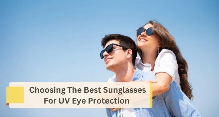 How to Choose the Best Sunglasses for UV Eye Protection