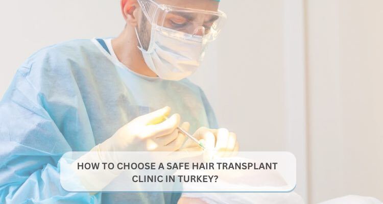 How to Choose a Safe Hair Transplant Clinic in Turkey (2025 & 2026)
