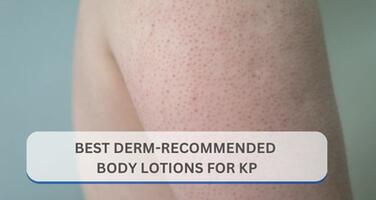 Best Dermatologist-Recommended Body Lotions for Keratosis Pilaris