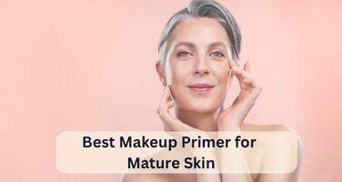 5 Best Makeup Primers for Mature Skin: Editor Favorites For 2026