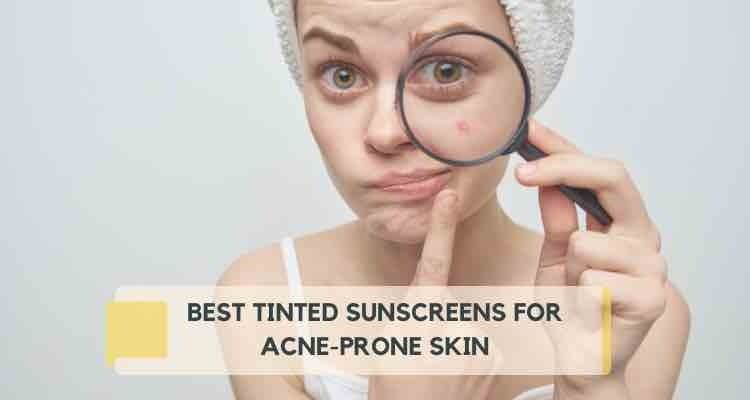 5 Best Tinted Sunscreens for Acne-Prone Skin (2026) - Editor Picks