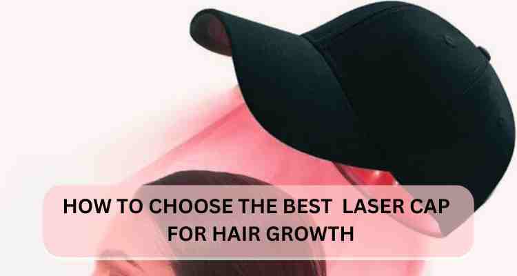 How to Choose the Best Laser Cap for Hair Growth