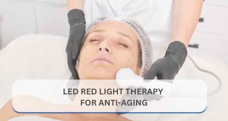LED Red Light Therapy for Anti-Aging: