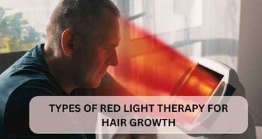 Types of Red Light Therapy for Hair Growth: A Comprehensive Guide